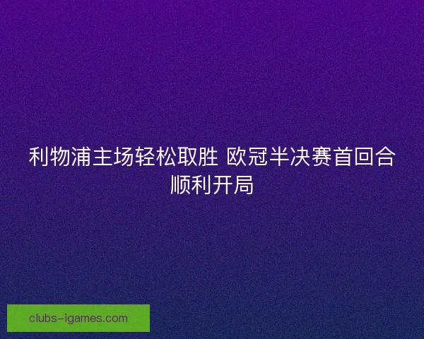 利物浦主场轻松取胜 欧冠半决赛首回合顺利开局