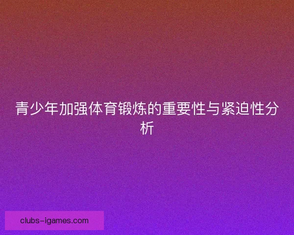 青少年加强体育锻炼的重要性与紧迫性分析